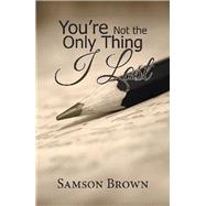 You’re Not the Only Thing I Lost by Brown, Samson, 9781543480344