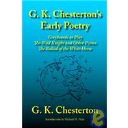 G. K. Chesterton's Early Poetry : Greybeards at Play, the Wild Knight and Other Poems, the Ballad of the White Horse by Chesterton, G. K., 9781587420344