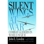 Silent Wings at War Combat Gliders in World War II by Lowden, John L., 9781588340344