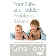 Your Baby and Toddler Problems Solved A Parent's Trouble-shooting Guide to the First Three Years by Ford, Gina, 9781785040344