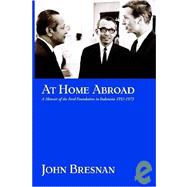 At Home Abroad: A Memoir of the Ford Foundation in Indonesia, 1953-1973 by Bresnan, John, 9789793780344