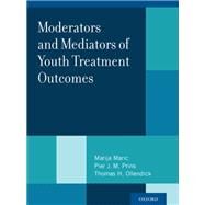 Moderators and Mediators of Youth Treatment Outcomes by Maric, Marija; Prins, Pier J. M.; Ollendick, Thomas H., 9780199360345