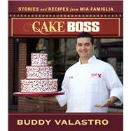 Cake Boss Stories and Recipes from Mia Famiglia by Valastro, Buddy, 9781451610345