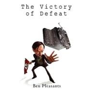 The Victory of Defeat by Pleasants, Ben, 9781463590345