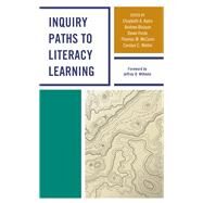 Inquiry Paths to Literacy Learning A Guide for Elementary and Secondary School Educators by Kahn, Elizabeth A.; Bouque, Andrew; Forde, Dawn; McCann, Thomas M.; Walter, Carolyn C., 9781475850345
