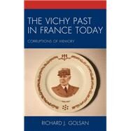 The Vichy Past in France Today Corruptions of Memory by Golsan, Richard J., 9781498550345