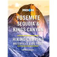 Moon Yosemite, Sequoia & Kings Canyon Hiking, Camping, Waterfalls & Big Trees by Unknown, 9798886470345