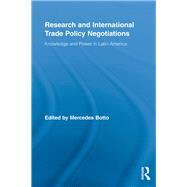 Research and International Trade Policy Negotiations: Knowledge and Power in Latin America by Botto; Mercedes, 9780415850346