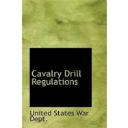Cavalry Drill Regulations by States War Dept, United, 9780554450346