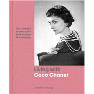 Living with Coco Chanel The homes and landscapes that shaped the designer by Young, Caroline, 9780711240346