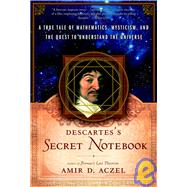 Descartes's Secret Notebook A True Tale of Mathematics, Mysticism, and the Quest to Understand the Universe by ACZEL, AMIR D., 9780767920346