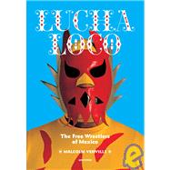 Lucha Loco The Free Wrestlers of Mexico by Venville, Malcolm; Cohen, Sandro, 9780789320346