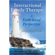 Interactional Family Therapy: A Faith-based Perspective Introduction to theory, practice, and a theology of counseling and therapy by Hansen, Dale; Swihart, Diana, 9781098340346