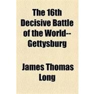 The 16th Decisive Battle of the World--gettysburg by Long, James Thomas, 9781154600346