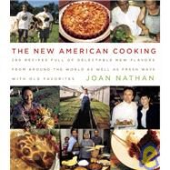 The New American Cooking 280 Recipes Full of Delectable New Flavors From Around the World as Well as Fresh Ways with Old Favorites: A Cookbook by NATHAN, JOAN, 9781400040346