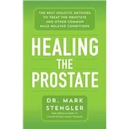 Healing the Prostate The Best Holistic Methods to Treat the Prostate and Other Common Male-Related Conditions by Stengler, Mark, 9781401960346