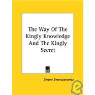 The Way of the Kingly Knowledge and the Kingly Secret by Swarupananda, Swami, 9781425340346