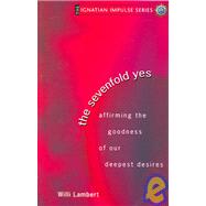 The Sevenfold Yes: Affirming The Goodness Of Our Deepest Desires by Lambert, Willi, S.J., 9781594710346