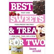 Best Sweets & Treats for Two Fast and Foolproof Recipes for One, Two, or a Few by Arnold, Laura, 9781682680346