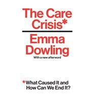 The Care Crisis What Caused It and How Can We End It? by Dowling, Emma, 9781786630346