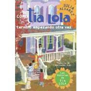 De como tia Lola termino empezando otra vez (How Aunt Lola Ended Up Starting Over Spanish Edition) by ALVAREZ, JULIA, 9780307930347