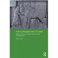 The Eurasian Way of War: Military Practice in Seventh-Century China and Byzantium by Graff; David A., 9780415460347