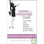 Career and Corporate Cool How to Look, Dress, and Act the Part -- At Every Stage in Your Career... by Weingarten, Rachel, 9780470120347