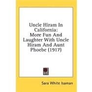 Uncle Hiram in Californi : More Fun and Laughter with Uncle Hiram and Aunt Phoebe (1917) by Isaman, Sara White, 9780548670347
