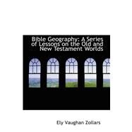 Bible Geography : A Series of Lessons on the Old and New Testament Worlds by Zollars, Ely Vaughan, 9780559180347
