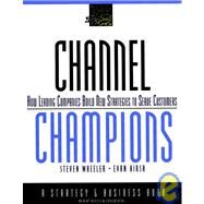 Channel Champions How Leading Companies Build New Strategies to Serve Customers by Wheeler, Steven; Hirsh, Evan, 9780787950347