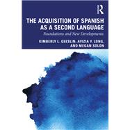 The Acquisition of Spanish as a Second Language: Foundations and New Developments by Geeslin; Kimberly L., 9781138920347