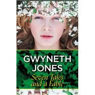 Seven Tales and a Fable by Gwyneth Jones, 9781473230347