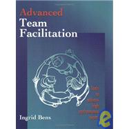 Advanced Team Facilitation : Tools to Achieve High Performance Teams by Bens, Ingrid, 9781576810347