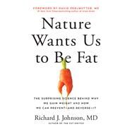 Nature Wants Us to Be Fat The Surprising Science Behind Why We Gain Weight and How We Can Prevent--and Reverse--It by Johnson, Richard; Perlmutter, David, 9781637740347