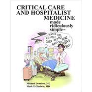 Critical Care and Hospitalist Medicine Made Ridiculously Simple by Donahoe, Michael M.D.; Gladwin, Mark T. M. D., 9781935660347