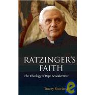 Ratzinger's Faith The Theology of Pope Benedict XVI by Rowland, Tracey; Pell, George Cardinal, 9780199570348