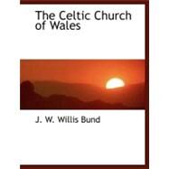 The Celtic Church of Wales by Willis Bund, J. W., 9781116680348