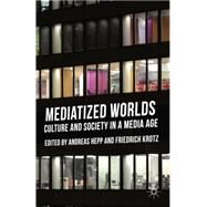 Mediatized Worlds Culture and Society in a Media Age by Hepp, Andreas; Krotz, Friedrich, 9781137300348