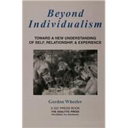 Beyond Individualism: Toward a New Understanding of Self, Relationship, and Experience by Wheeler; Gordon, 9781138150348