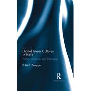 Digital Queer Cultures in India: Politics, Intimacies and Belonging by Dasgupta; Rohit K., 9781138220348