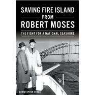 Saving Fire Island from Robert Moses by Verga, Christopher, 9781467140348