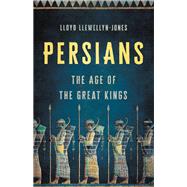 Persians The Age of the Great Kings by Llewellyn-Jones, Lloyd, 9781541600348