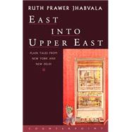 East Into Upper East Plain Tales from New York and New Delhi by Jhabvala, Ruth Prawer, 9781582430348