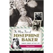 The Many Faces of Josephine Baker Dancer, Singer, Activist, Spy by Caravantes, Peggy, 9781613730348
