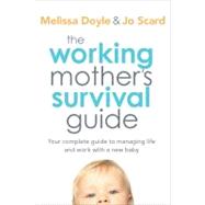 The Working Mother's Survival Guide Your Complete Guide to Managing Life and Work with a New Baby by Doyle, Melissa; Scard, Jo, 9781741750348
