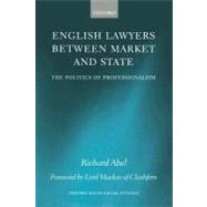 English Lawyers between Market and State The Politics of Professionalism by Abel, Richard L., 9780198260349