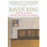 The Raven King; Matthias Corvinus and the Fate of His Lost Library by Marcus Tanner, 9780300120349