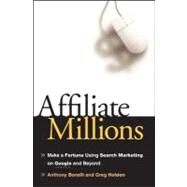 Affiliate Millions Make a Fortune using Search Marketing on Google and Beyond by Borelli, Anthony; Holden, Greg, 9780470100349