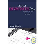 Beyond Diversity Day A Q&A on Gay and Lesbian Issues in Schools by Lipkin, Arthur, Ed.D, 9780742520349