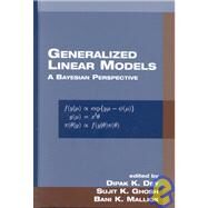 Generalized Linear Models: A Bayesian Perspective by Dey; Dipak K., 9780824790349